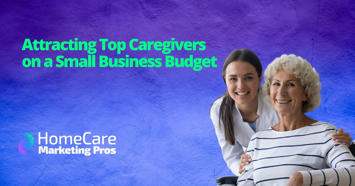 Attracting Top Caregivers on a Small Business Budget A happy caregiver and client represent the top caregivers that small home care agencies need.