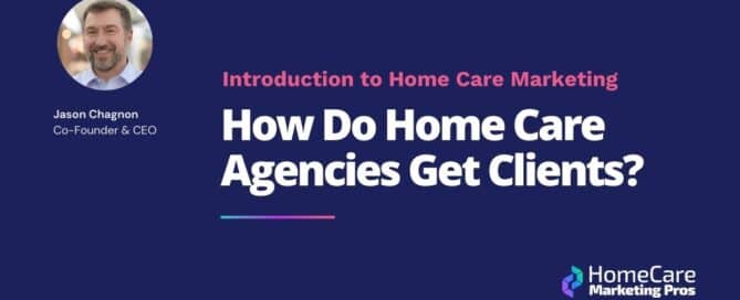 A graphic with the title How Do Home Care Agencies Get Clients?