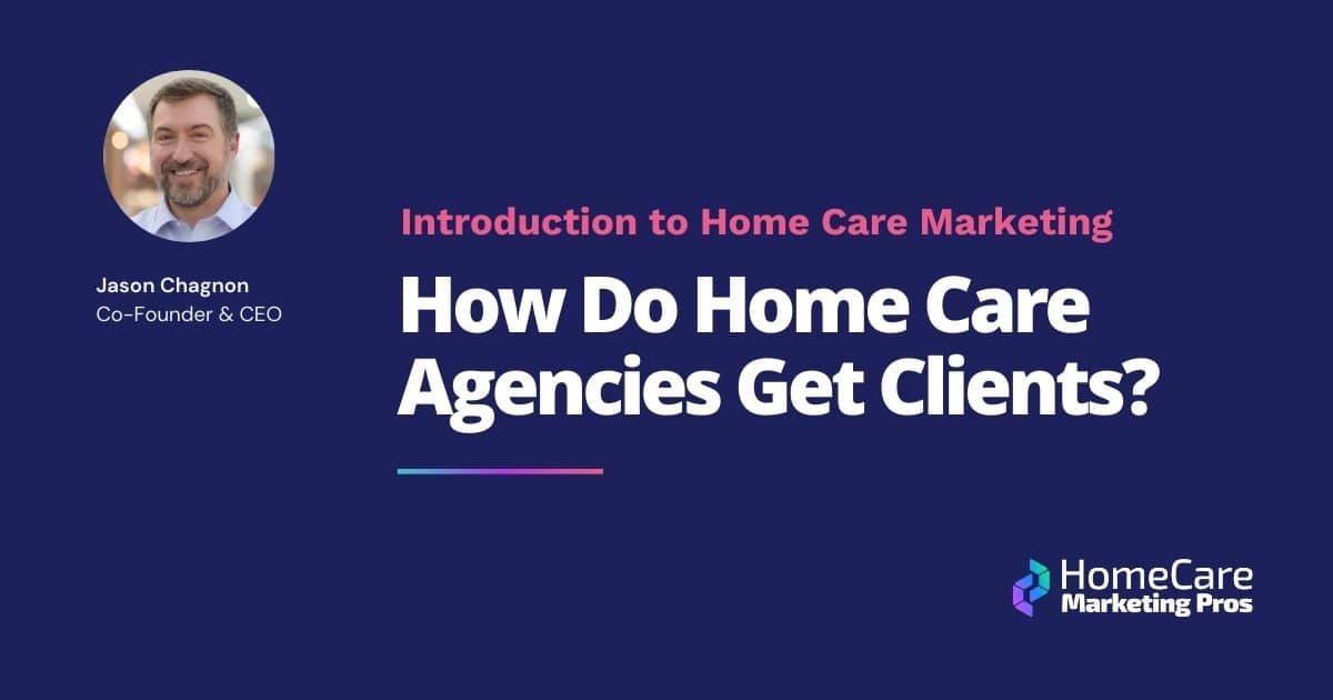 A graphic with the title How Do Home Care Agencies Get Clients?
