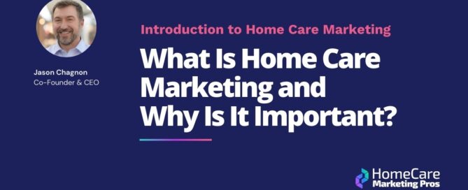 A graphic with the title What Is Home Care Marketing and Why Is It Important?