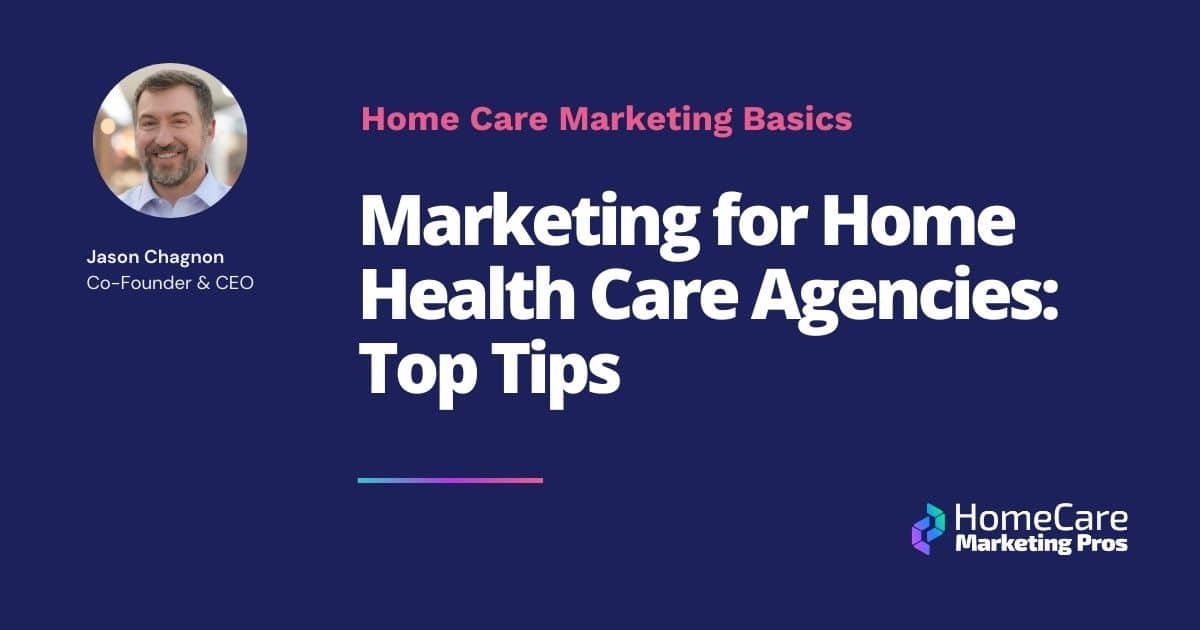 "Marketing for Home Health Care Agencies: Top Tips"
