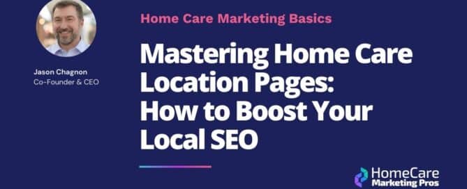 A graphic with the title Mastering Home Care Location Pages: How to Boost Your Local SEO