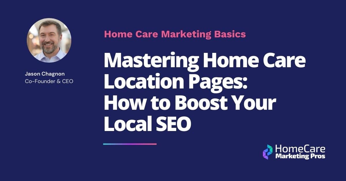 A graphic with the title Mastering Home Care Location Pages: How to Boost Your Local SEO