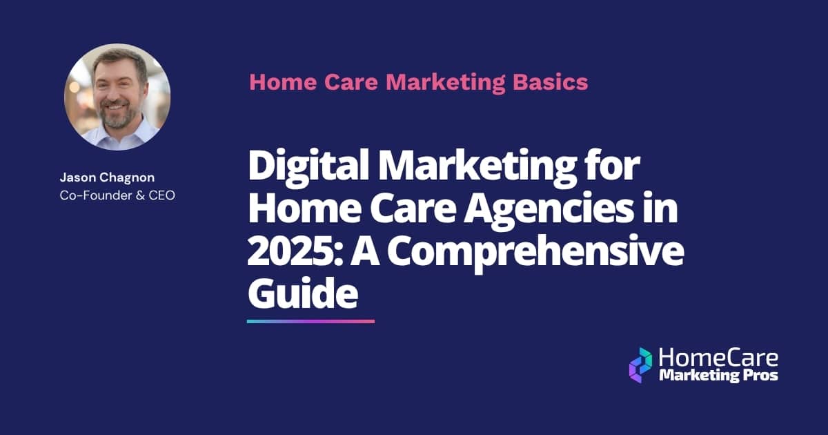 Digital Marketing for Home Care Agencies in 2025 A Comprehensive Guide