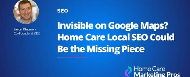 Graphic and article entitled "Invisible on Google Maps? Home Care Local SEO Could Be the Missing Piece"