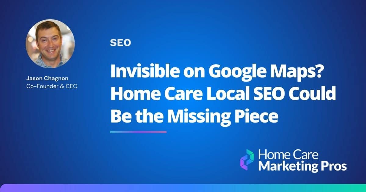 Graphic and article entitled "Invisible on Google Maps? Home Care Local SEO Could Be the Missing Piece"